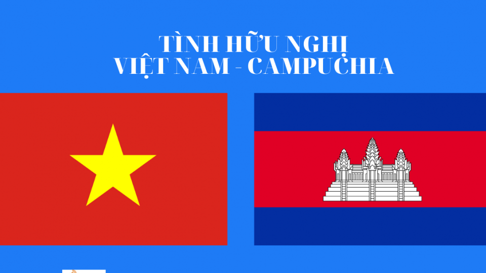 Việt Nam v&agrave; Campuchia - trọn vẹn nghĩa t&igrave;nh - PS 08/05/2024