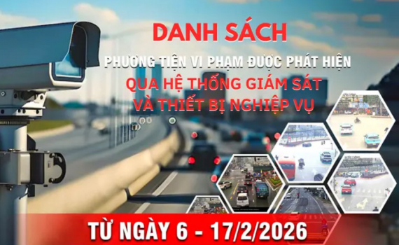 Danh s&aacute;ch phương tiện vi phạm giao th&ocirc;ng được ph&aacute;t hiện qua hệ thống gi&aacute;m s&aacute;t v&agrave; thiết bị nghiệp vụ từ ng&agrave;y 6-17/2/2026