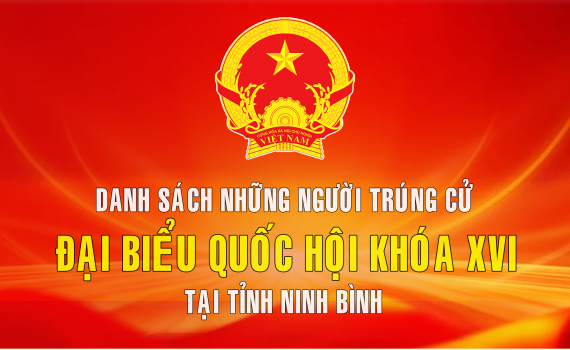 Danh s&aacute;ch những người tr&uacute;ng cử đại biểu Quốc hội kho&aacute; XVI tại tỉnh Ninh B&igrave;nh