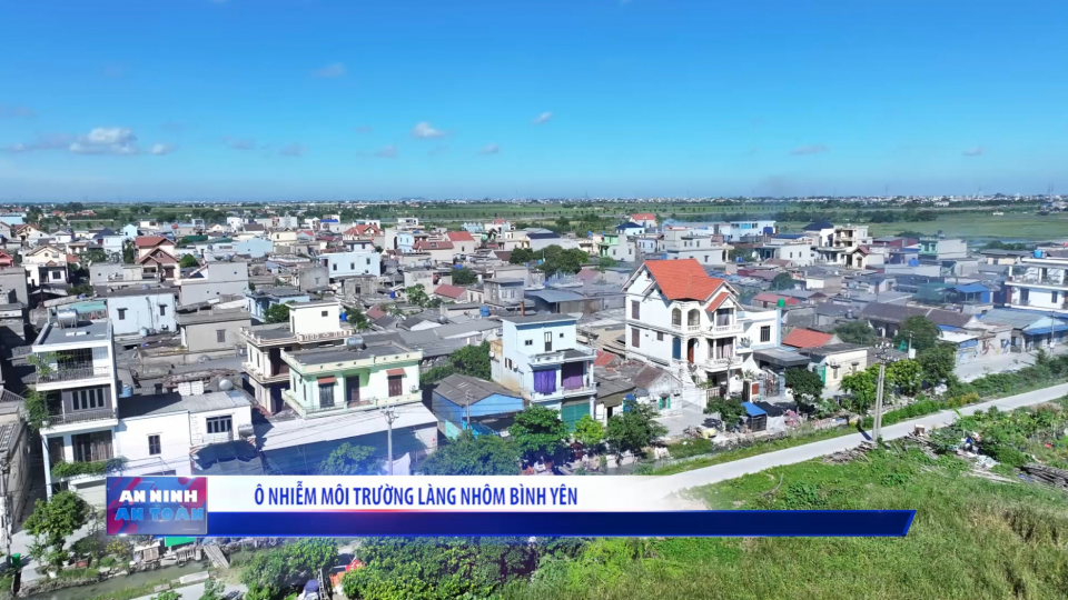 &Ocirc; nhiễm m&ocirc;i trường l&agrave;ng nh&ocirc;m B&igrave;nh Y&ecirc;n