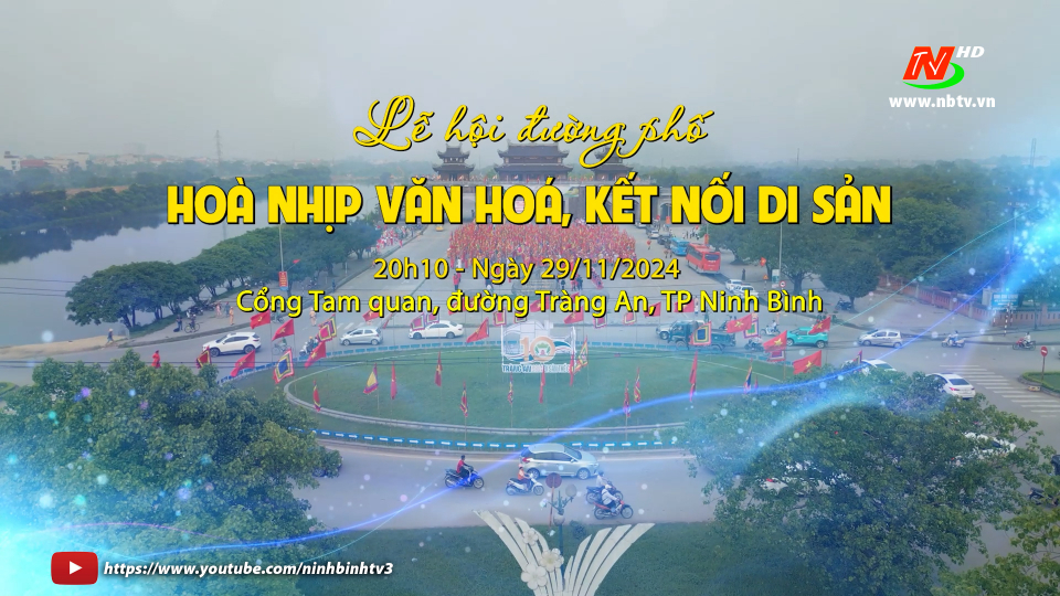 "Lễ hội đường phố - Hòa nhịp Văn hóa, kết nối di sản" - 20h ngày 29/11/2024 tại Cổng Tam quan, đường Tràng An, thành phố Ninh Bình. 