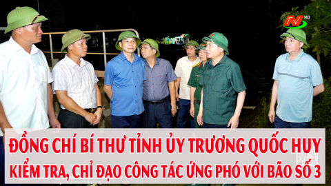 Đồng ch&iacute; B&iacute; thư Tỉnh ủy Trương Quốc Huy kiểm tra, chỉ đạo c&ocirc;ng t&aacute;c ứng ph&oacute; với b&atilde;o số 3