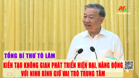 TỔNG B&Iacute; THƯ T&Ocirc; L&Acirc;M: KIẾN TẠO KH&Ocirc;NG GIAN PH&Aacute;T TRIỂN HIỆN ĐẠI, NĂNG ĐỘNG VỚI NINH B&Igrave;NH GIỮ VAI TR&Ograve; TRUNG T&Acirc;M