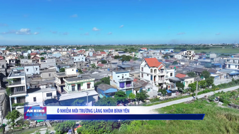 &Ocirc; nhiễm m&ocirc;i trường l&agrave;ng nh&ocirc;m B&igrave;nh Y&ecirc;n