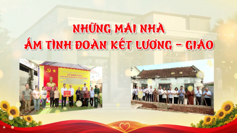 Những m&aacute;i nh&agrave; ấm t&igrave;nh đo&agrave;n kết Lương - Gi&aacute;o