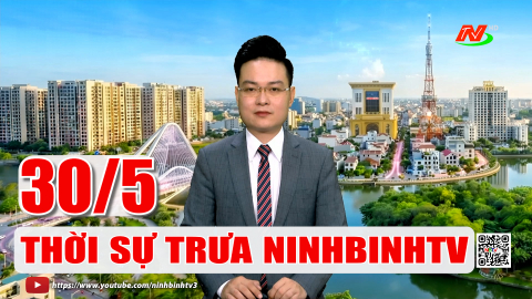 Thời sự Trưa NinhBinhTV - 30/5/2026