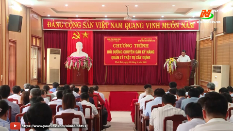 Bồi dưỡng chuy&ecirc;n s&acirc;u kỹ năng quản l&yacute; trật tự x&acirc;y dựng cho c&aacute;n bộ l&agrave;m c&ocirc;ng t&aacute;c x&acirc;y dựng, quản l&yacute; đ&ocirc; thị tr&ecirc;n địa b&agrave;n tỉnh Ninh B&igrave;nh