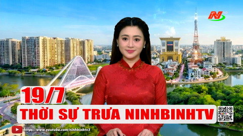 Thời sự Trưa NinhBinhTV - 19/7/2026