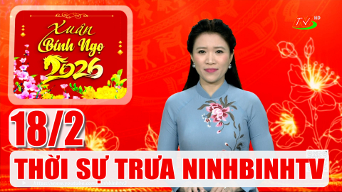 Thời sự Trưa NinhBinhTV - 18/2/2026