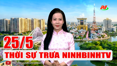 Thời sự Trưa NinhBinhTV - 25/5/2026