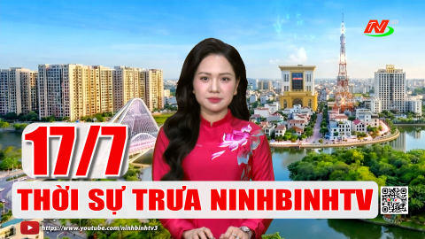 Thời sự Trưa NinhBinhTV - 17/7/2026