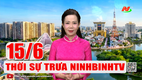 Thời sự Trưa NinhBinhTV - 15/6/2026