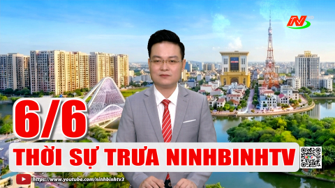 Thời sự Trưa NinhBinhTV - 06/6/2026
