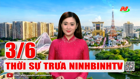 Thời sự Trưa NinhBinhTV - 03/6/2026