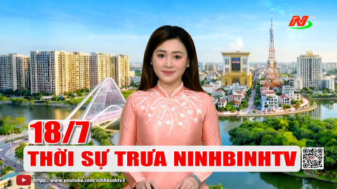 Thời sự Trưa NinhBinhTV - 18/7/2026