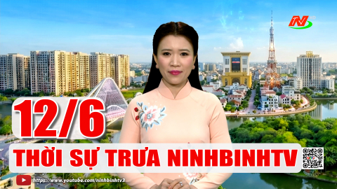 Thời sự Trưa NinhBinhTV - 12/6/2026