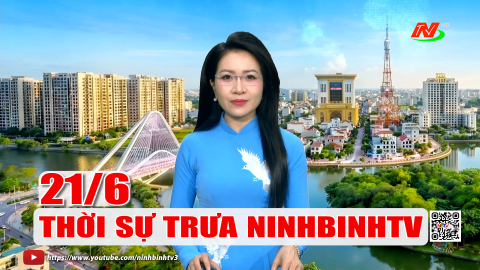 Thời sự Trưa NinhBinhTV - 21/6/2026