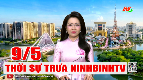 Thời sự Trưa NinhBinhTV - 09/5/2026
