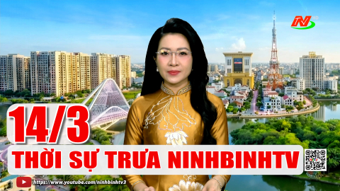 Thời sự Trưa NinhBinhTV - 14/3/2026