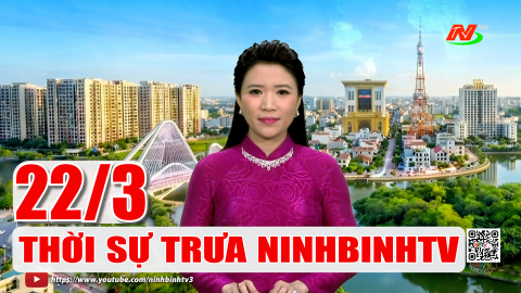Thời sự Trưa NinhBinhTV - 22/3/2026