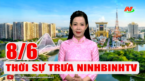 Thời sự Trưa NinhBinhTV - 08/6/2026