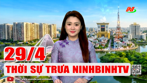 Thời sự Trưa NinhBinhTV - 29/4/2026