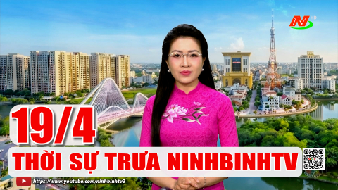 Thời sự Trưa NinhBinhTV - 19/4/2026