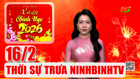 Thời sự Trưa NinhBinhTV - 16/2/2026 