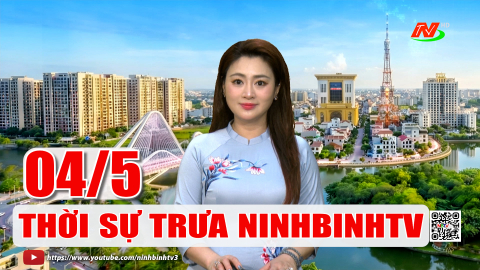 Thời sự Trưa NinhBinhTV - 04/5/2026