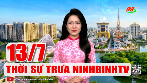 Thời sự Trưa NinhBinhTV - 13/7/2026