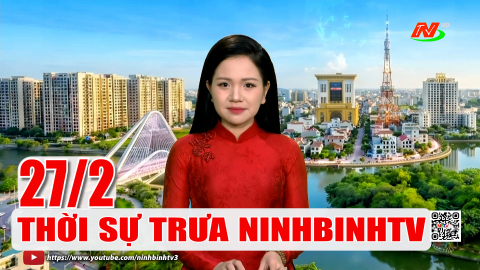 Thời sự Trưa NinhBinhTV - 27/2/2026 