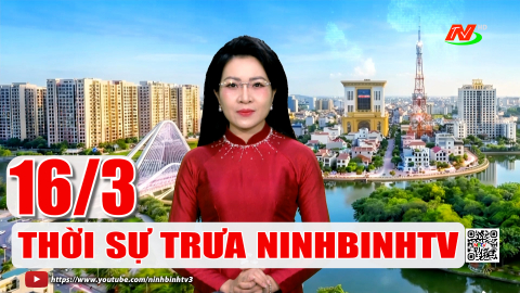 Thời sự Trưa NinhBinhTV - 16/3/2026