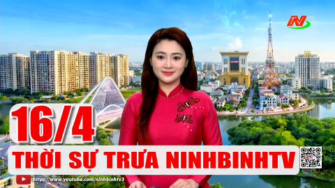 Thời sự Trưa NinhBinhTV - 16/4/2026