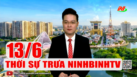 Thời sự Trưa NinhBinhTV - 13/6/2026