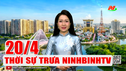 Thời sự Trưa NinhBinhTV - 20/4/2026