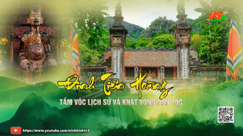 Đinh Ti&ecirc;n Ho&agrave;ng &ndash; Tầm v&oacute;c, lịch sử v&agrave; kh&aacute;t vọng d&acirc;n tộc 