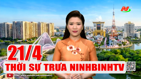 Thời sự Trưa NinhBinhTV - 21/4/2026