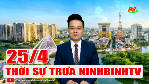 Thời sự Trưa NinhBinhTV - 25/4/2026