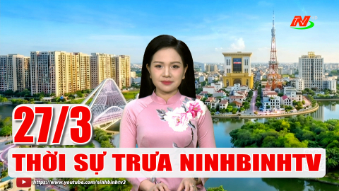 Thời sự Trưa NinhBinhTV - 27/3/2026