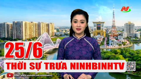 Thời sự Trưa NinhBinhTV - 25/6/2026