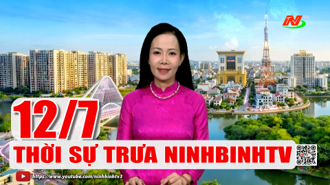 Thời sự Trưa NinhBinhTV - 12/7/2026