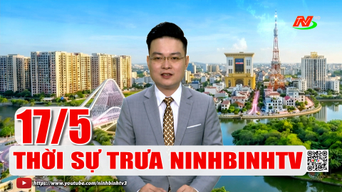 Thời sự Trưa NinhBinhTV - 17/5/2026