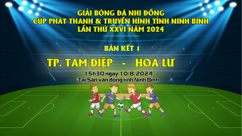 TRẬN B&Aacute;N KẾT 1: TP.TAM ĐIỆP - HOA LƯ, GIẢI B&Oacute;NG Đ&Aacute; NHI ĐỒNG C&Uacute;P PT-TH NINH B&Igrave;NH LẦN THỨ XXVI, NĂM 2024 