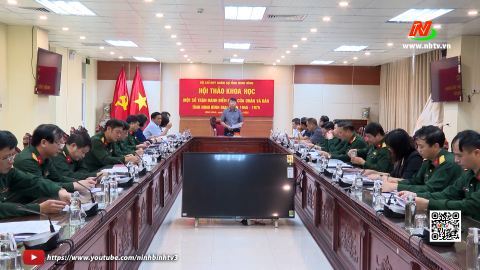 Hội thảo khoa học &ldquo;Một số trận đ&aacute;nh điển h&igrave;nh của qu&acirc;n v&agrave; d&acirc;n tỉnh Ninh B&igrave;nh giai đoạn 1945 - 1975&rdquo;