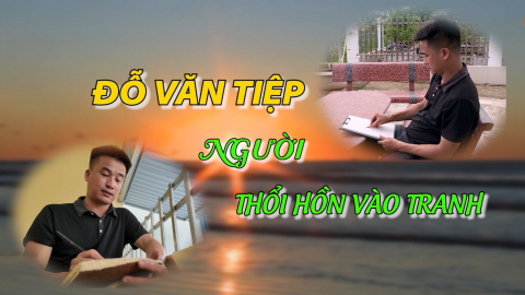  Đỗ Văn Tiệp - Người thổi hồn v&agrave;o tranh