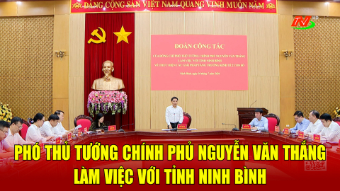  Đồng ch&iacute; Ph&oacute; Thủ tướng Ch&iacute;nh phủ Nguyễn Văn Thắng l&agrave;m việc với tỉnh Ninh B&igrave;nh