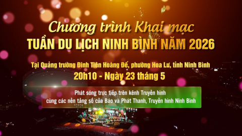 Chương tr&igrave;nh khai mạc Tuần Du lịch Ninh B&igrave;nh năm 2026 - 20h10, ng&agrave;y 23/5/2026 tại Quảng Trường Đinh Ti&ecirc;n Ho&agrave;ng Đế, phường Hoa Lư, tỉnh Ninh B&igrave;nh