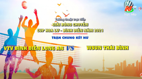 GIẢI  B&Oacute;NG CHUYỀN C&Uacute;P HOA LƯ - B&Igrave;NH ĐIỀN 2021: VTV B&igrave;nh Điền Long An - WSUN Th&aacute;i B&igrave;nh | Chung kết nữ