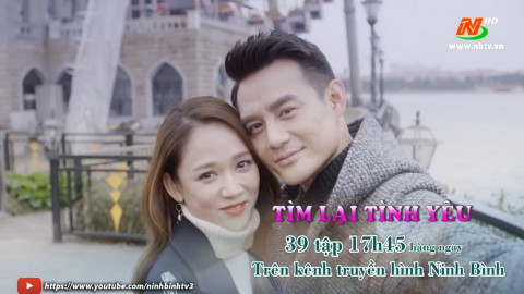 GTP: T&igrave;m lại t&igrave;nh y&ecirc;u - 39 tập - Ph&aacute;t s&oacute;ng 17h45' h&agrave;ng ng&agrave;y bắt đầu từ 27/08/2021