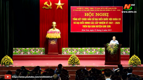 Huyện Kim Sơn tổng kết cuộc bầu cử ĐBQH kh&oacute;a XV v&agrave; đại biểu HĐND c&aacute;c cấp, nhiệm kỳ 2021-2026.